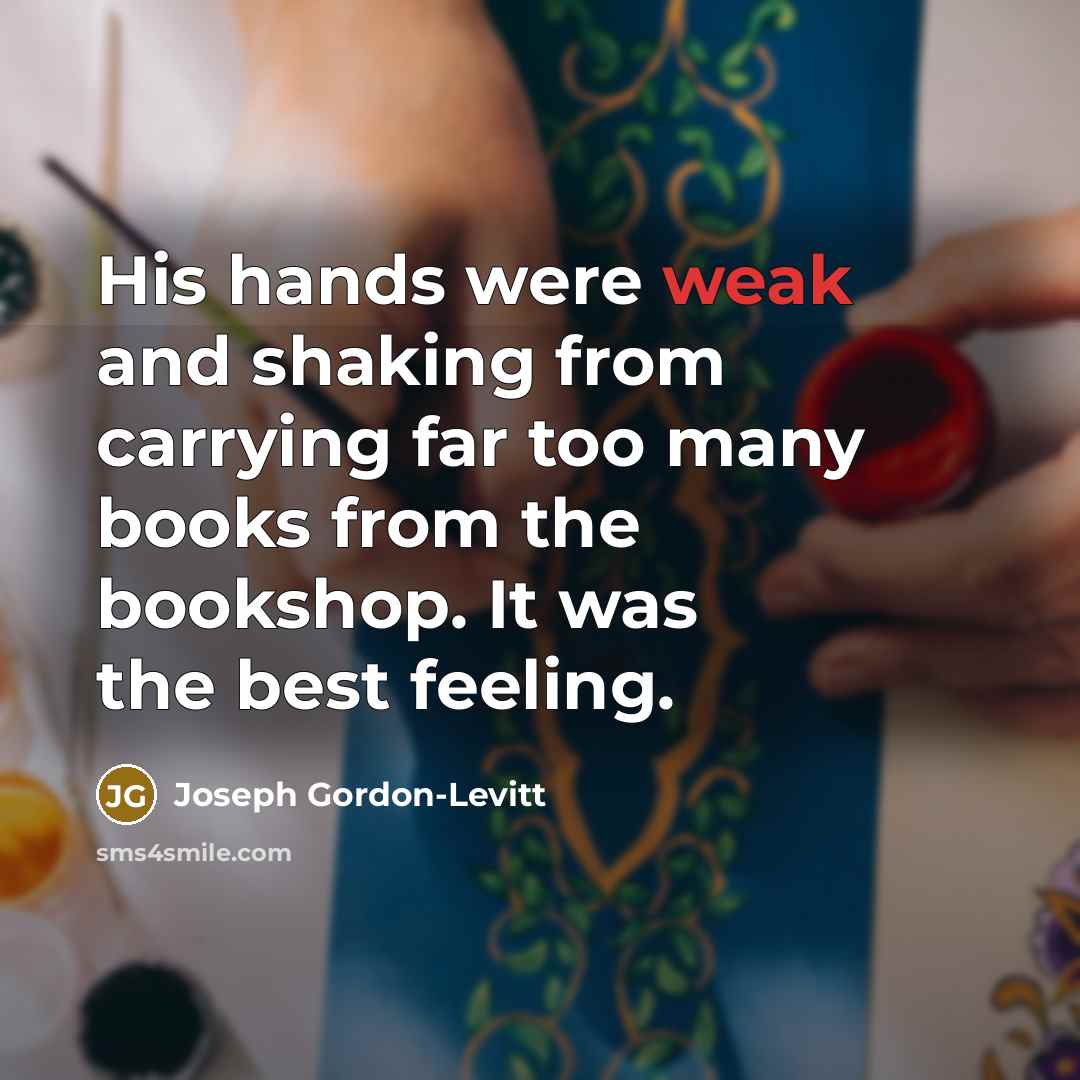 “His hands were weak and shaking from carrying far too…” quote by Joseph Gordon-Levitt