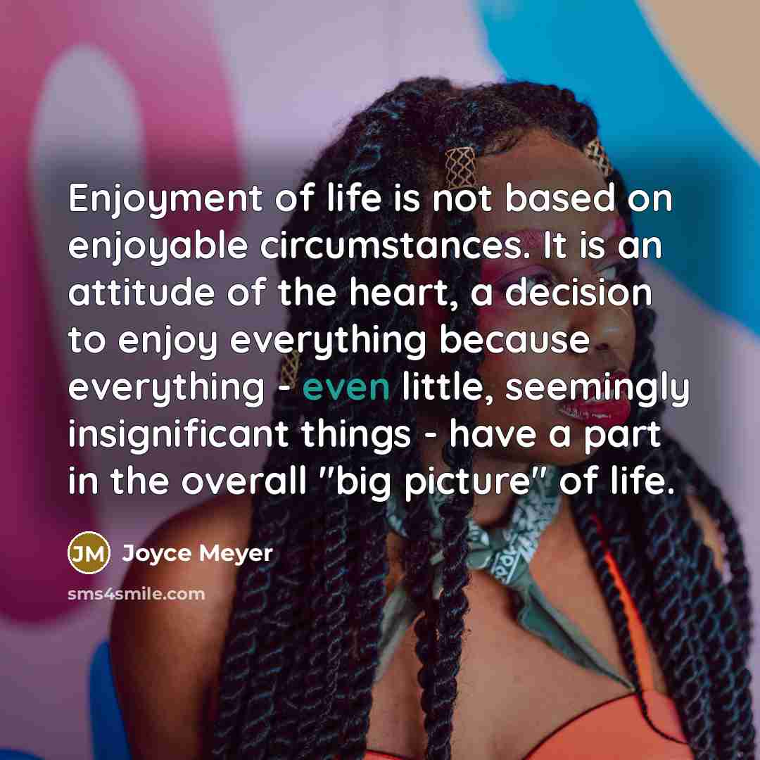 “Enjoyment of life is not based on enjoyable circumstances. It…” quote by Joyce Meyer