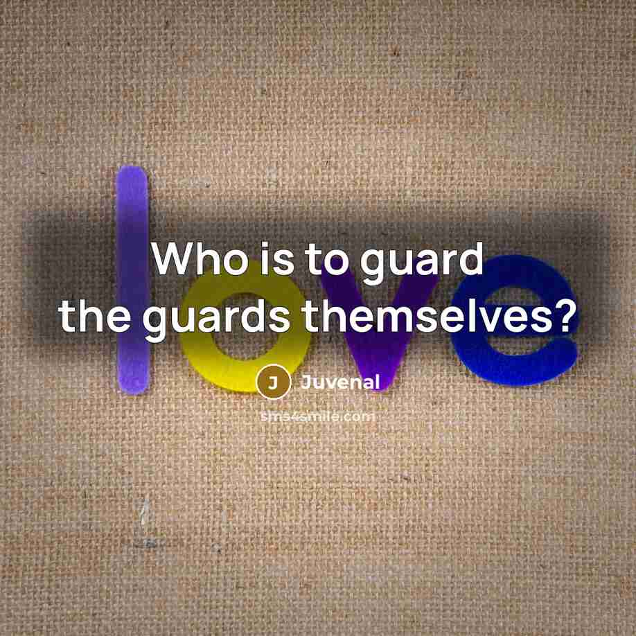 “Who is to guard the guards themselves?…” quote by Juvenal