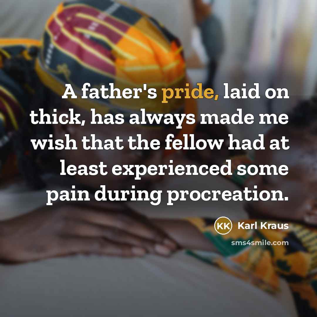 “A father's pride, laid on thick, has always made me…” quote by Karl Kraus