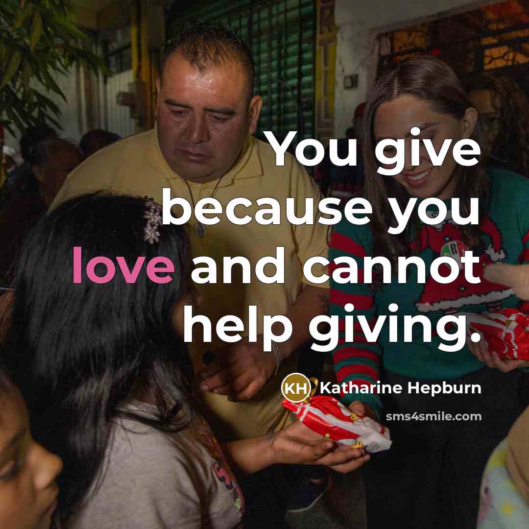 “You give because you love and cannot help giving.…” quote by Katharine Hepburn