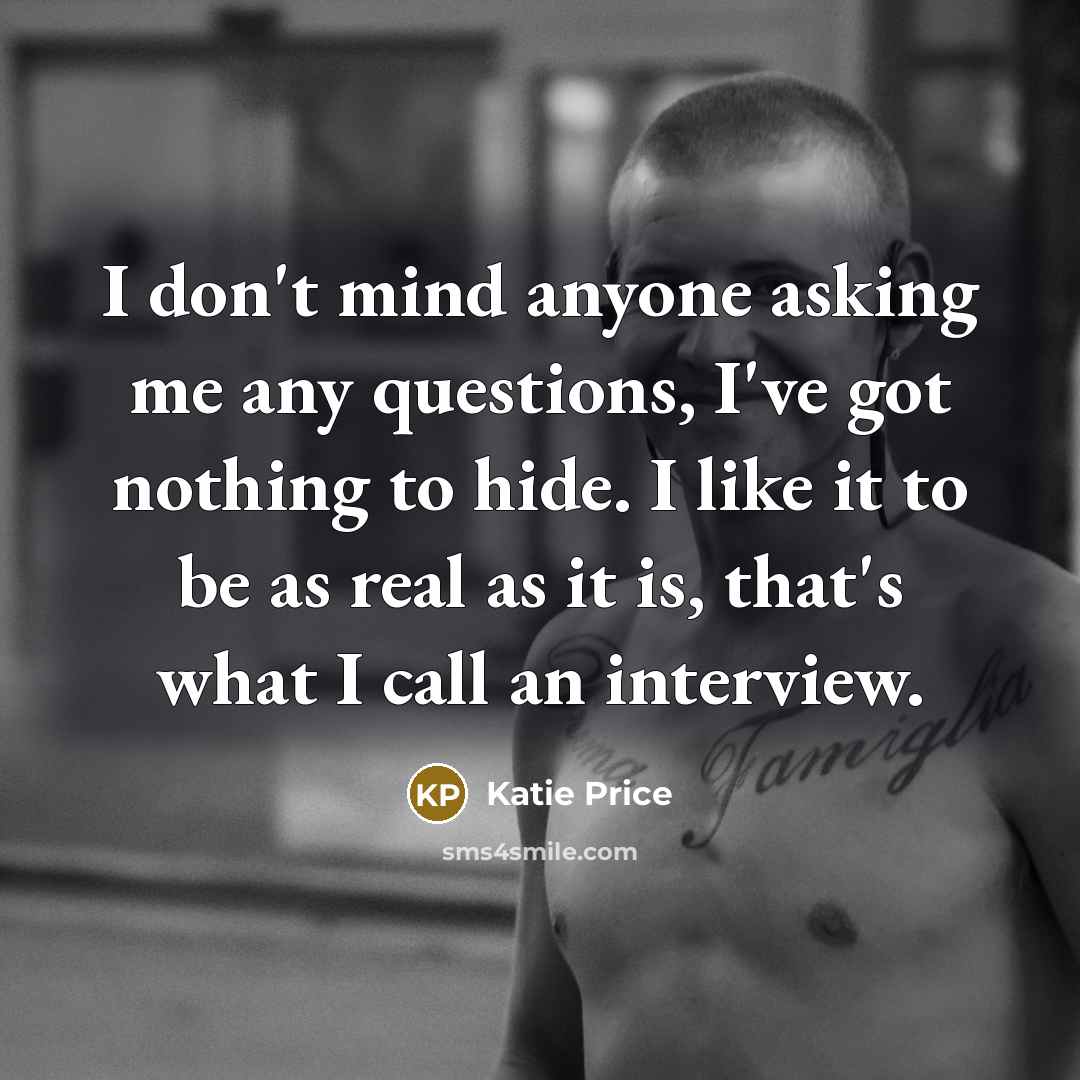 “I don't mind anyone asking me any questions, I've got…” quote by Katie Price
