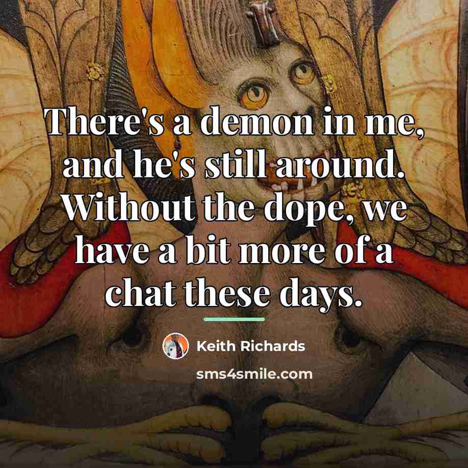 “There's a demon in me, and he's still around. Without…” quote by Keith Richards