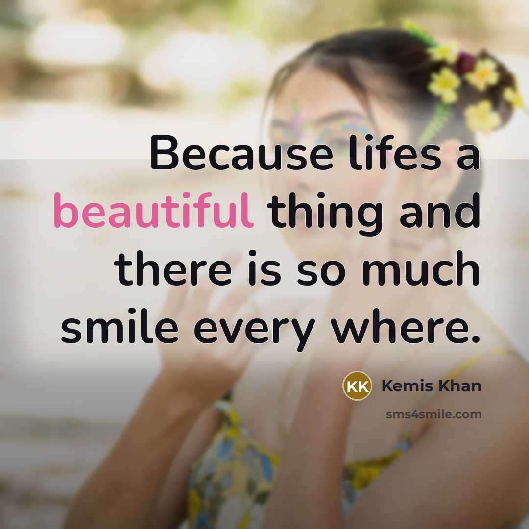 “Because lifes a beautiful thing and there is so much…” quote by Kemis Khan