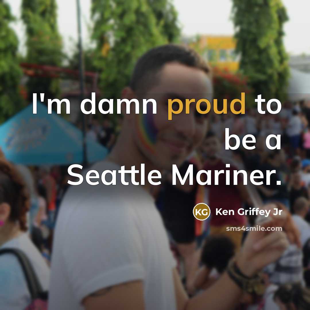 “I'm damn proud to be a Seattle Mariner.…” quote by Ken Griffey Jr