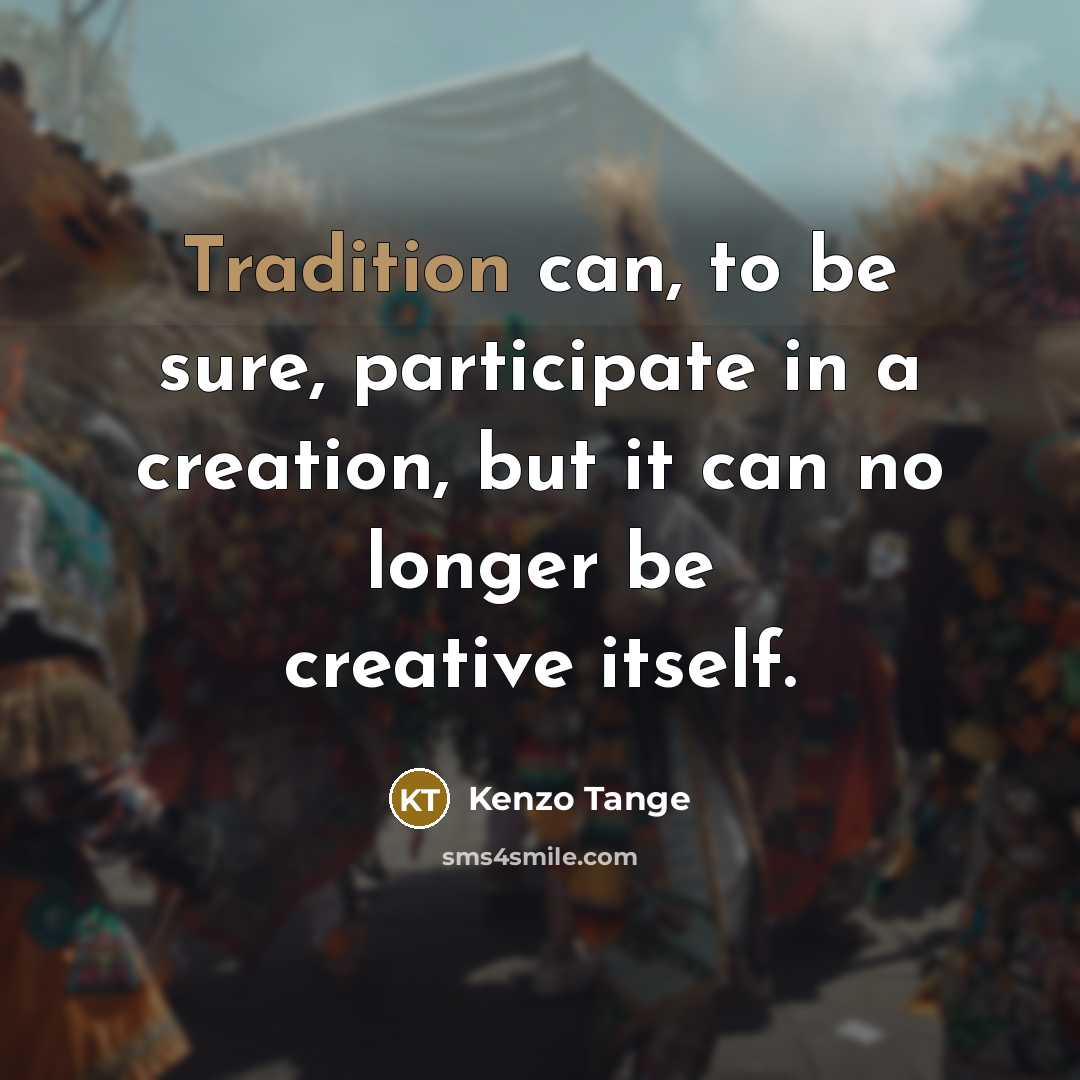 “Tradition can, to be sure, participate in a creation, but…” quote by Kenzo Tange