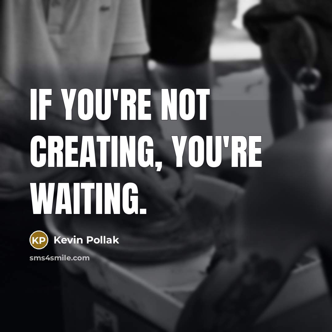 “If you're not creating, you're waiting.…” quote by Kevin Pollak