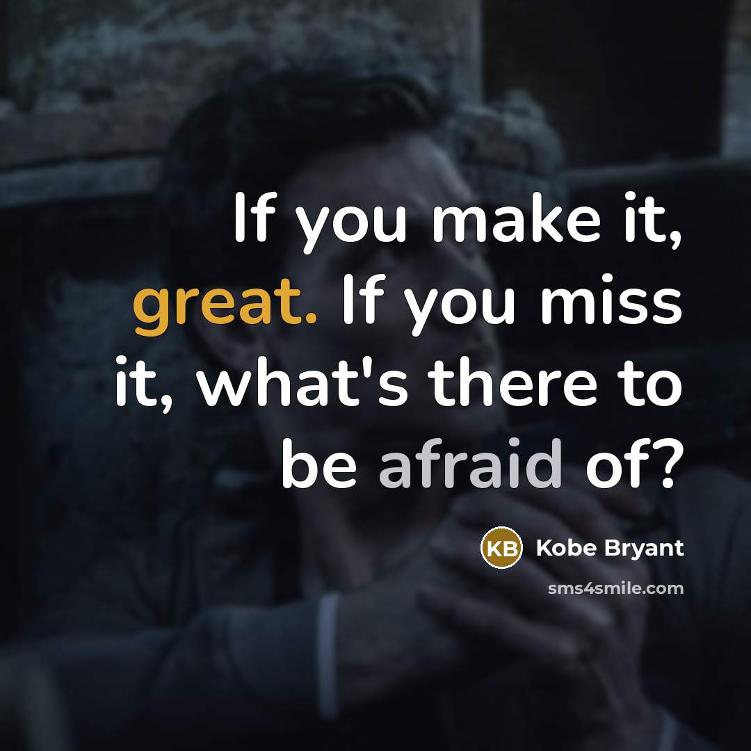 “If you make it, great. If you miss it, what's there to be afraid of?” quote by Kobe Bryant