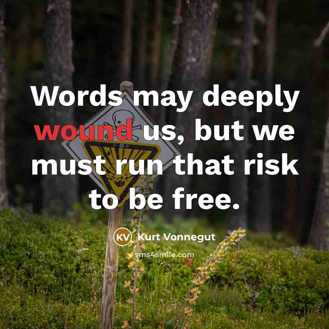 “Words may deeply wound us, but we must run that…” quote by Kurt Vonnegut