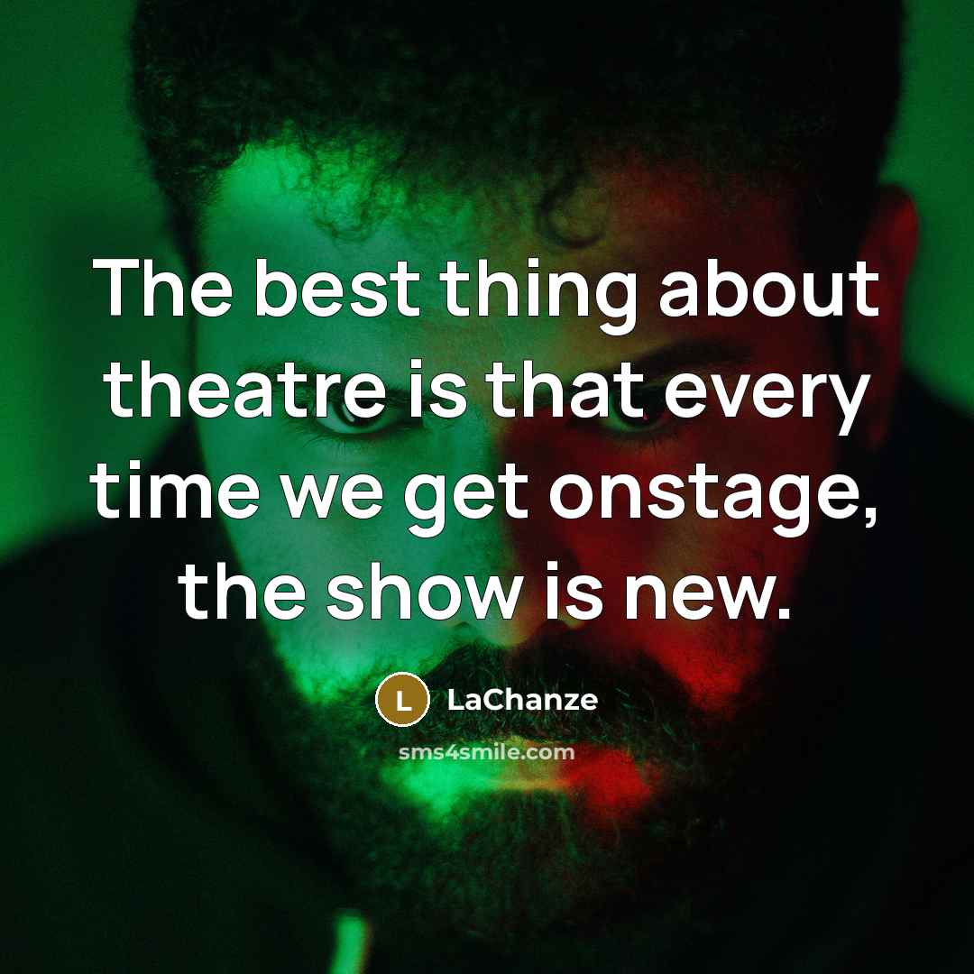“The best thing about theatre is that every time we get onstage, the show is new.” quote by LaChanze