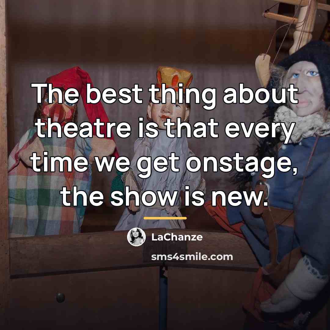 “The best thing about theatre is that every time we…” quote by LaChanze