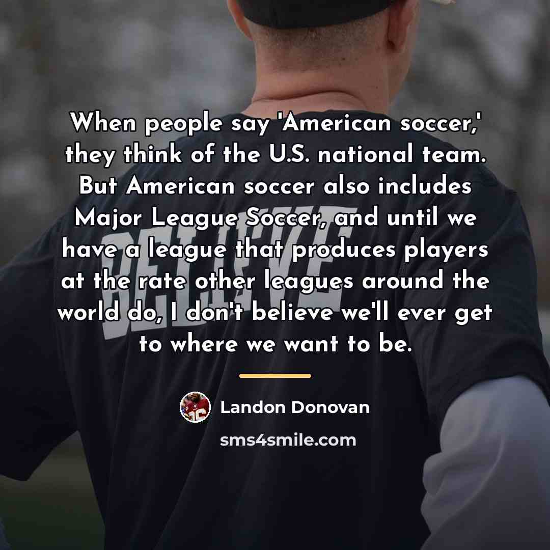 “When people say 'American soccer,' they think of the U.S.…” quote by Landon Donovan