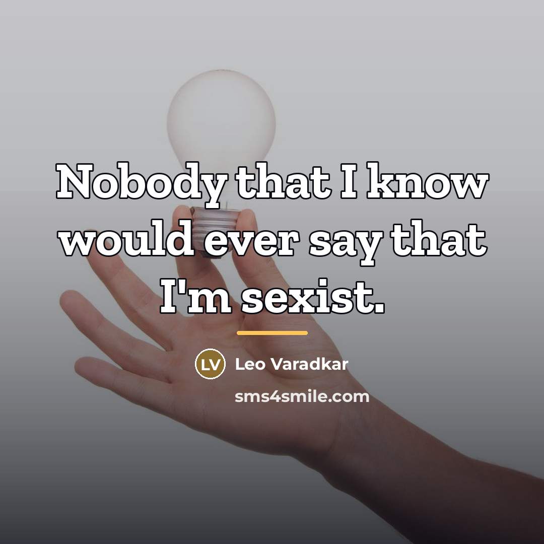 “Nobody that I know would ever say that I'm sexist.…” quote by Leo Varadkar