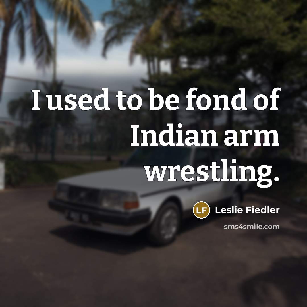“I used to be fond of Indian arm wrestling.…” quote by Leslie Fiedler