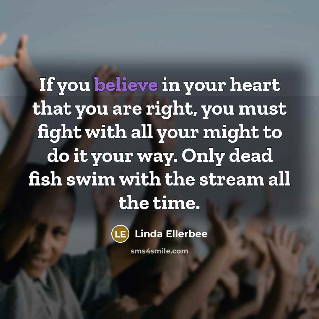 “If you believe in your heart that you are right,…” quote by Linda Ellerbee