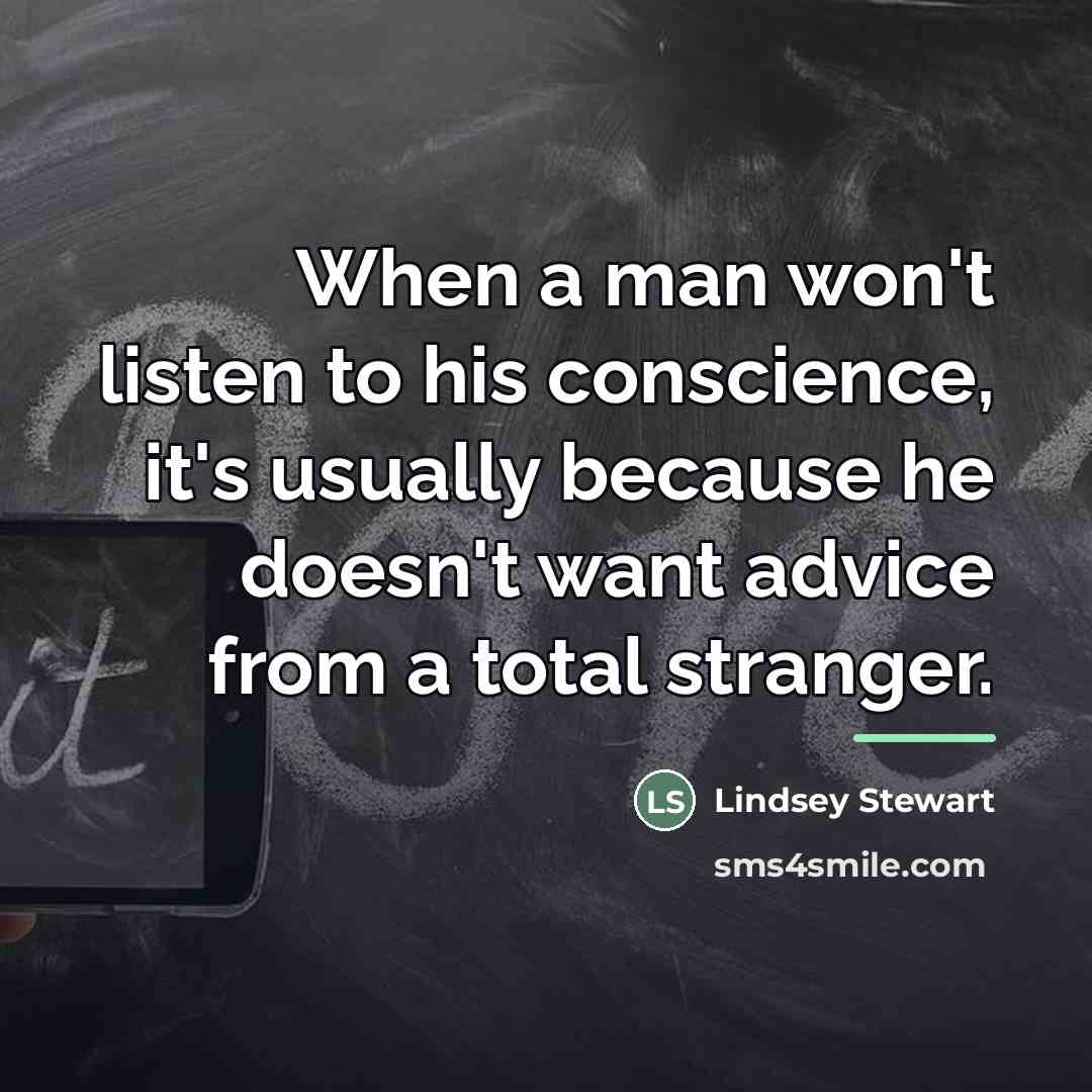 “When a man won't listen to his conscience, it's usually…” quote by Lindsey Stewart