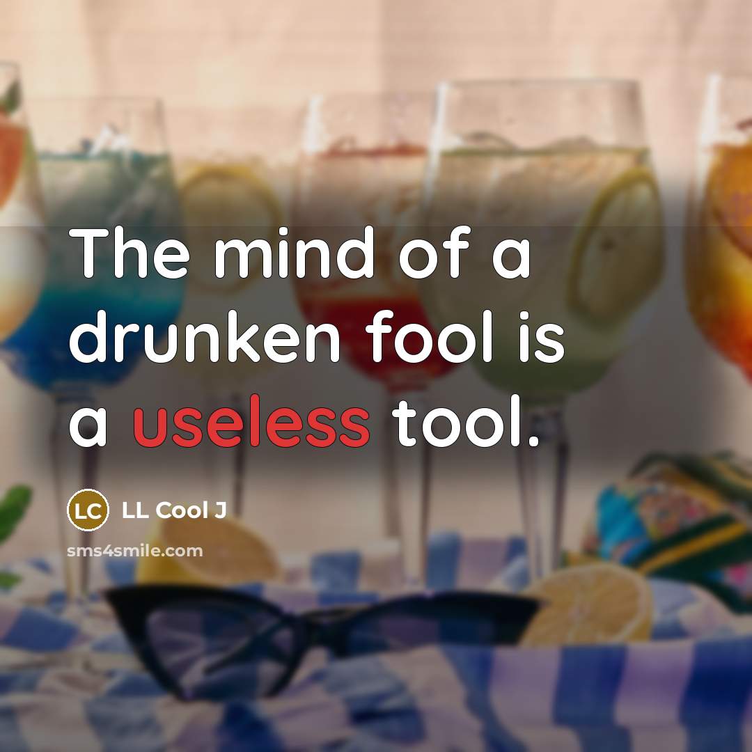 “The mind of a drunken fool is a useless tool.…” quote by LL Cool J