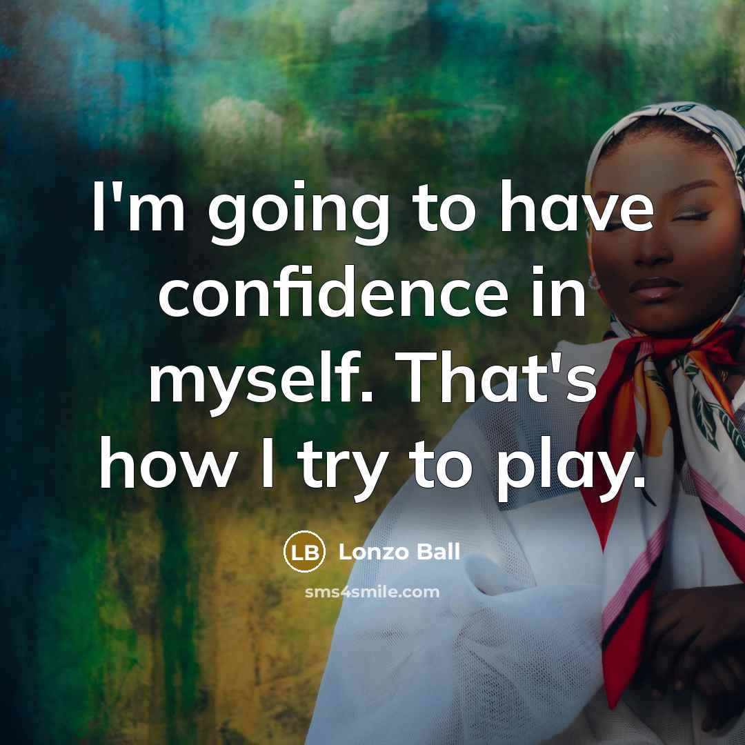 “I'm going to have confidence in myself. That's how I…” quote by Lonzo Ball