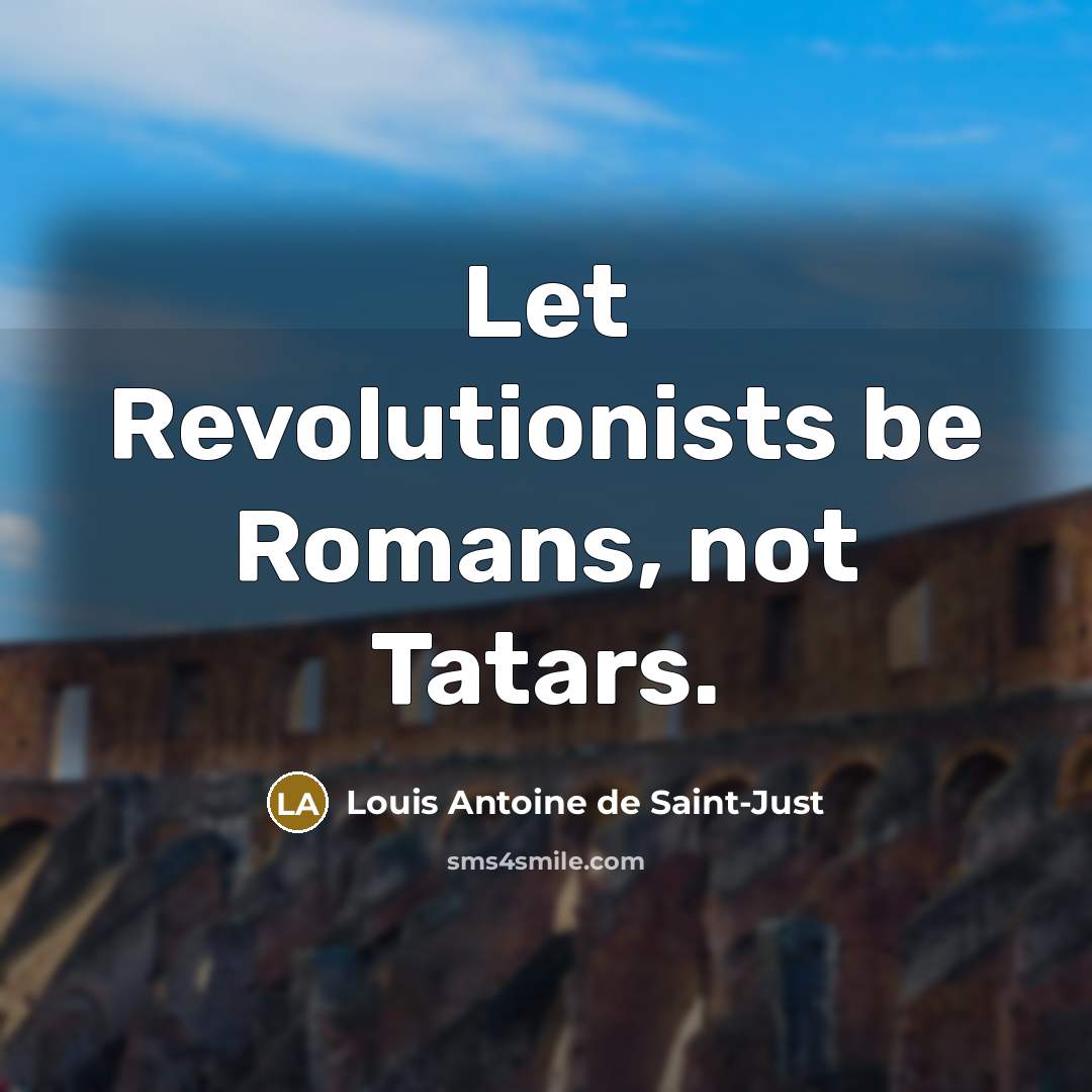 “Let Revolutionists be Romans, not Tatars.…” quote by Louis Antoine de Saint-Just