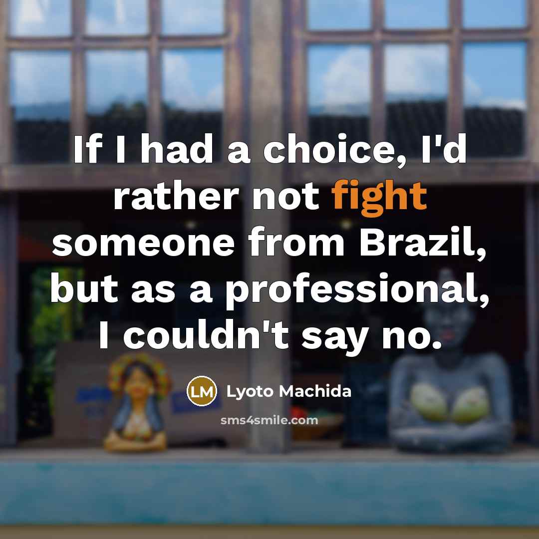 “If I had a choice, I'd rather not fight someone…” quote by Lyoto Machida