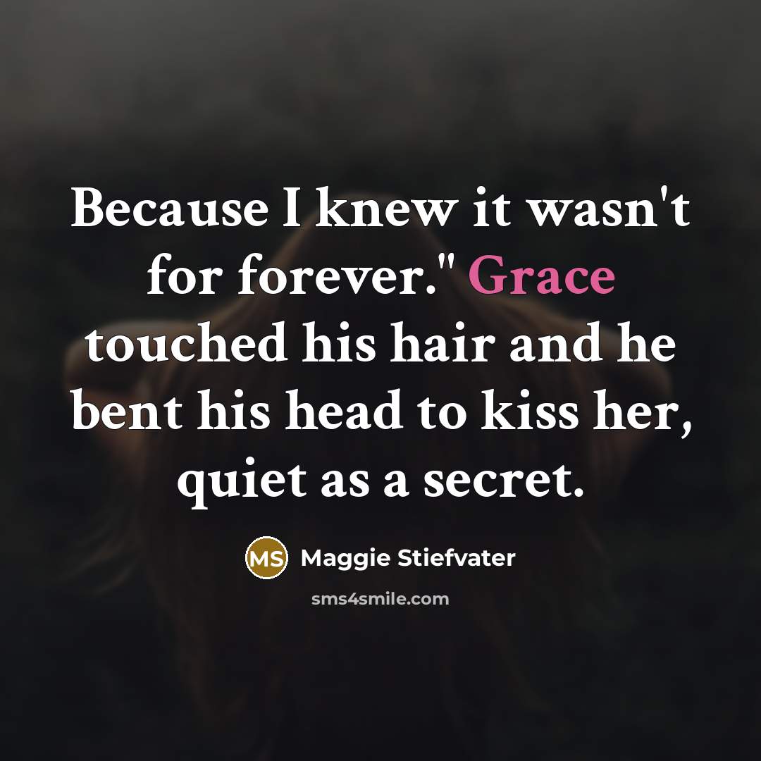 “Because I knew it wasn't for forever." Grace touched his…” quote by Maggie Stiefvater