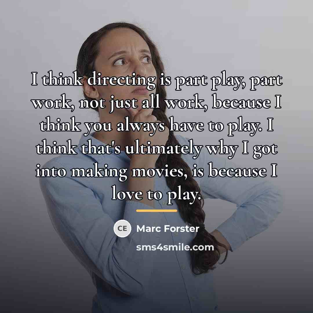 “I think directing is part play, part work, not just…” quote by Marc Forster