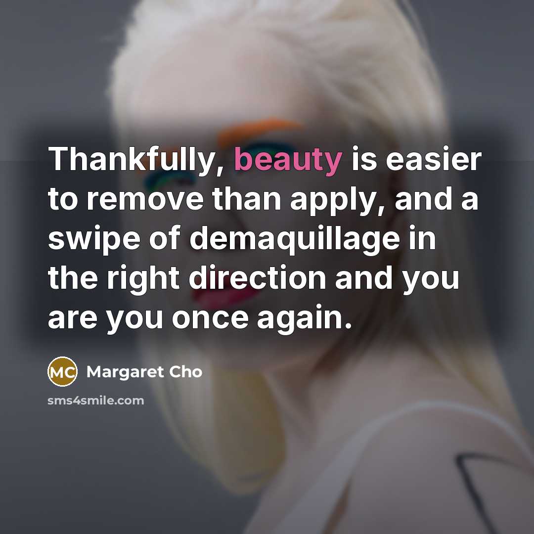 “Thankfully, beauty is easier to remove than apply, and a…” quote by Margaret Cho