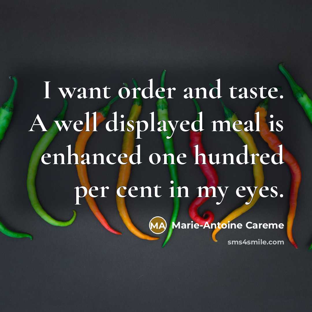 “I want order and taste. A well displayed meal is…” quote by Marie-Antoine Careme