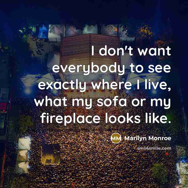 “I don't want everybody to see exactly where I live,…” quote by Marilyn Monroe