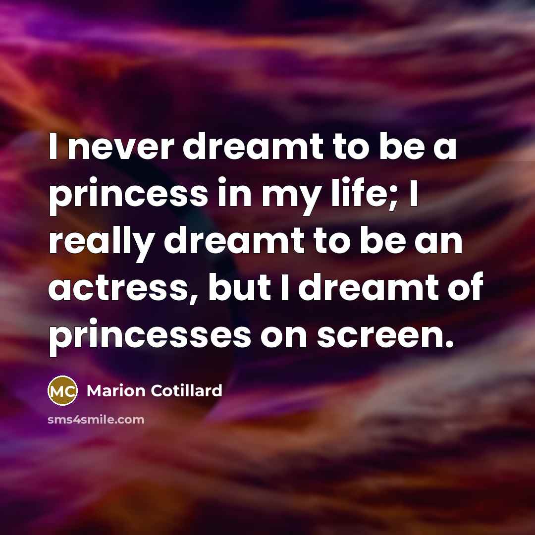 “I never dreamt to be a princess in my life;…” quote by Marion Cotillard