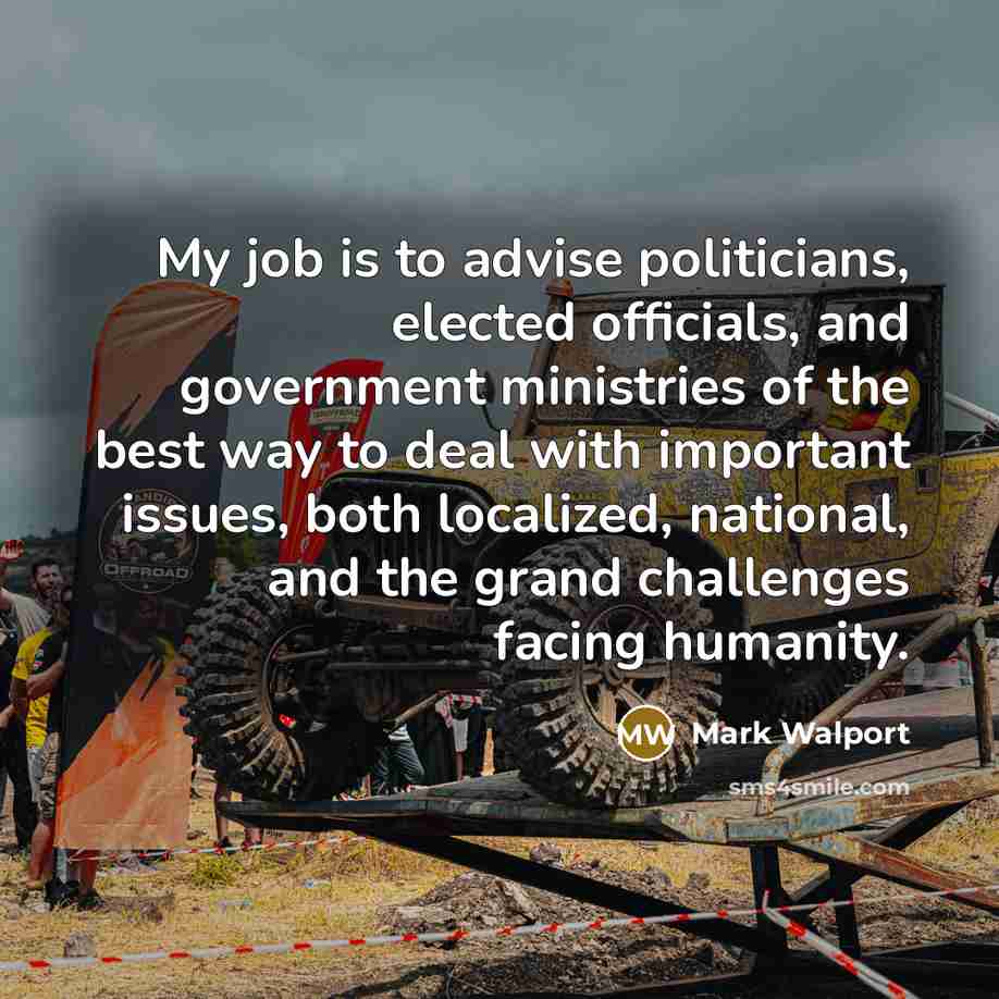 “My job is to advise politicians, elected officials, and government…” quote by Mark Walport