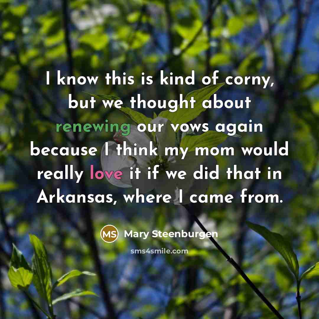 “I know this is kind of corny, but we thought…” quote by Mary Steenburgen