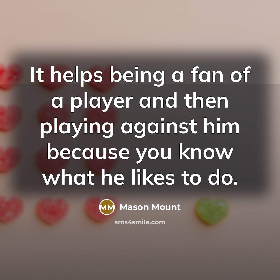 “It helps being a fan of a player and then…” quote by Mason Mount