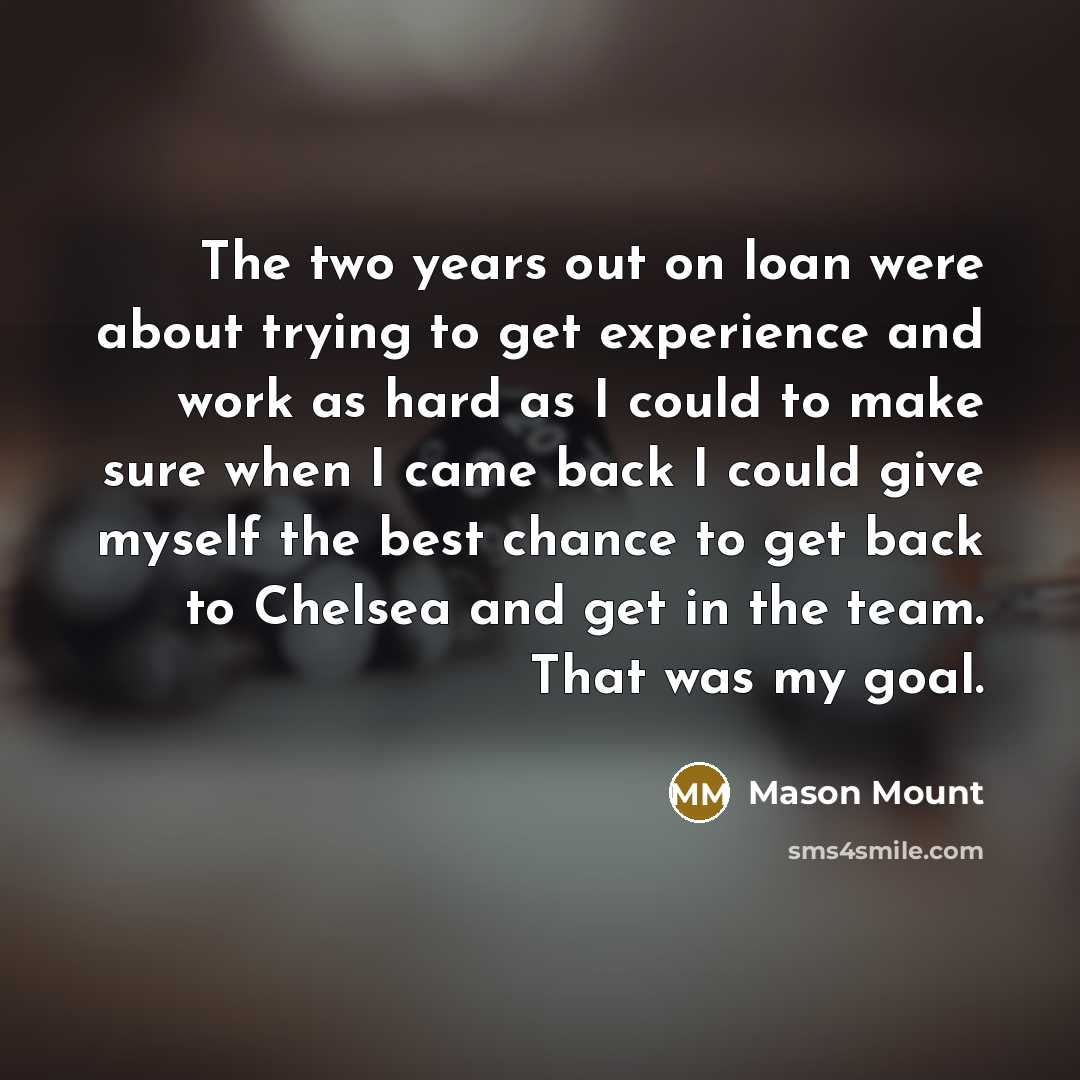 “The two years out on loan were about trying to…” quote by Mason Mount