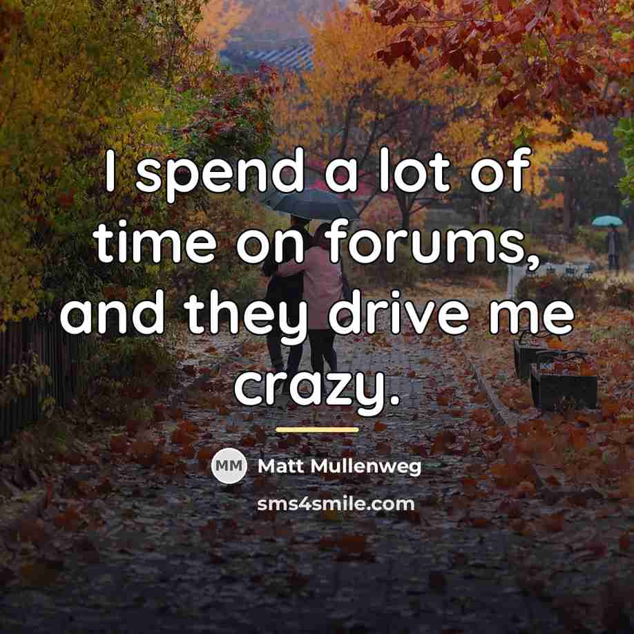 “I spend a lot of time on forums, and they…” quote by Matt Mullenweg