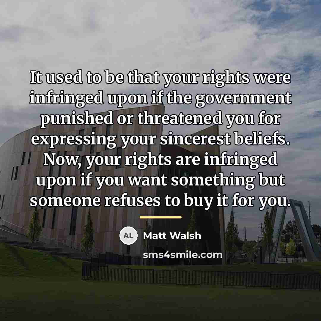 “It used to be that your rights were infringed upon…” quote by Matt Walsh