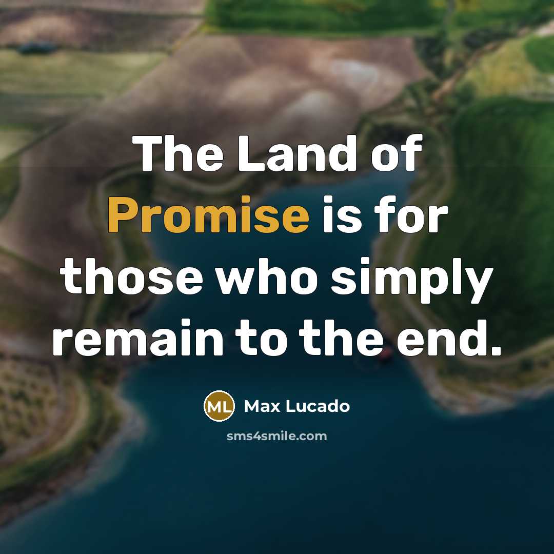 “The Land of Promise is for those who simply remain…” quote by Max Lucado