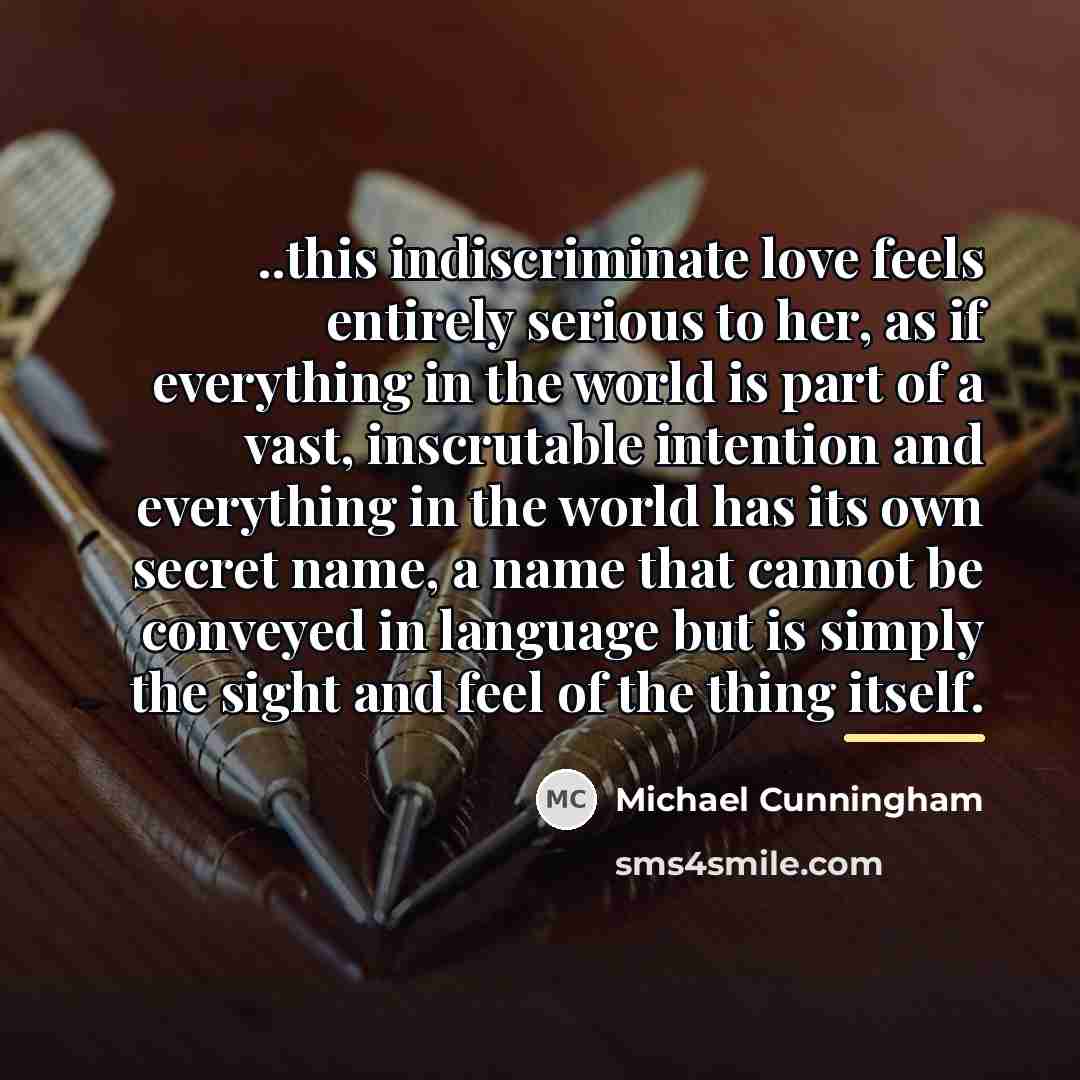 “..this indiscriminate love feels entirely serious to her, as if…” quote by Michael Cunningham