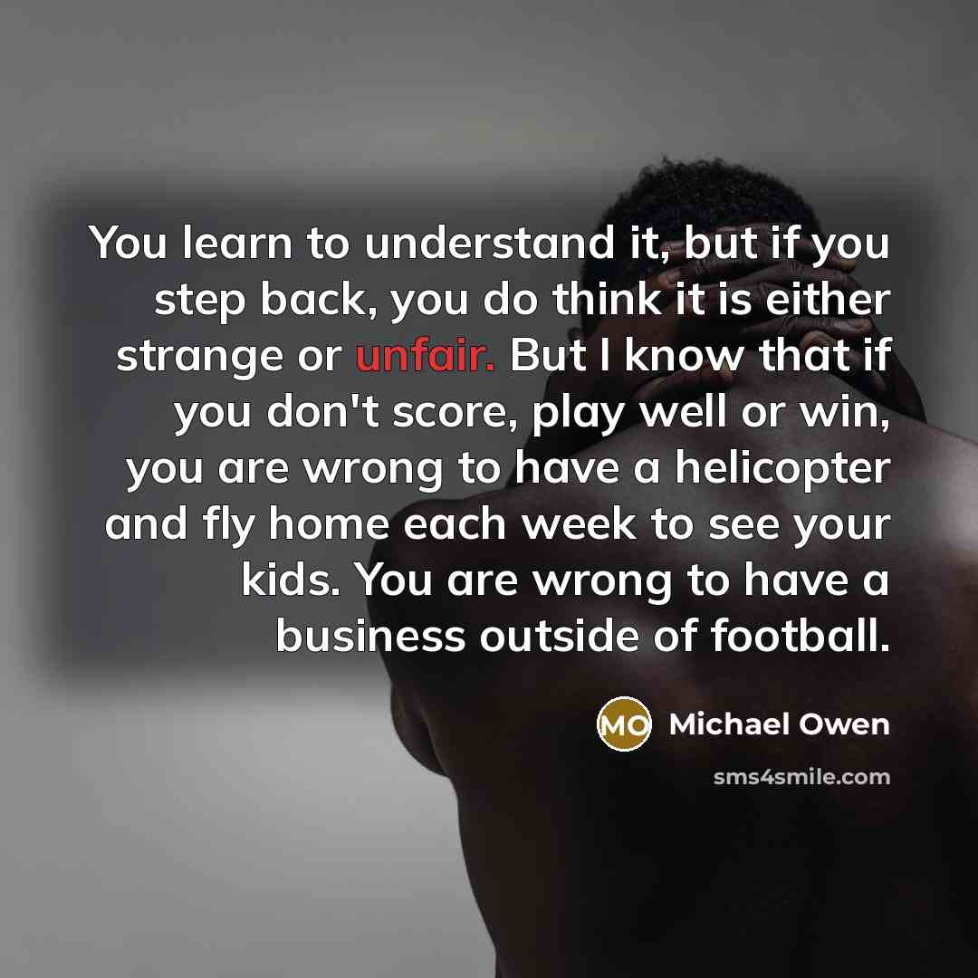 “You learn to understand it, but if you step back,…” quote by Michael Owen