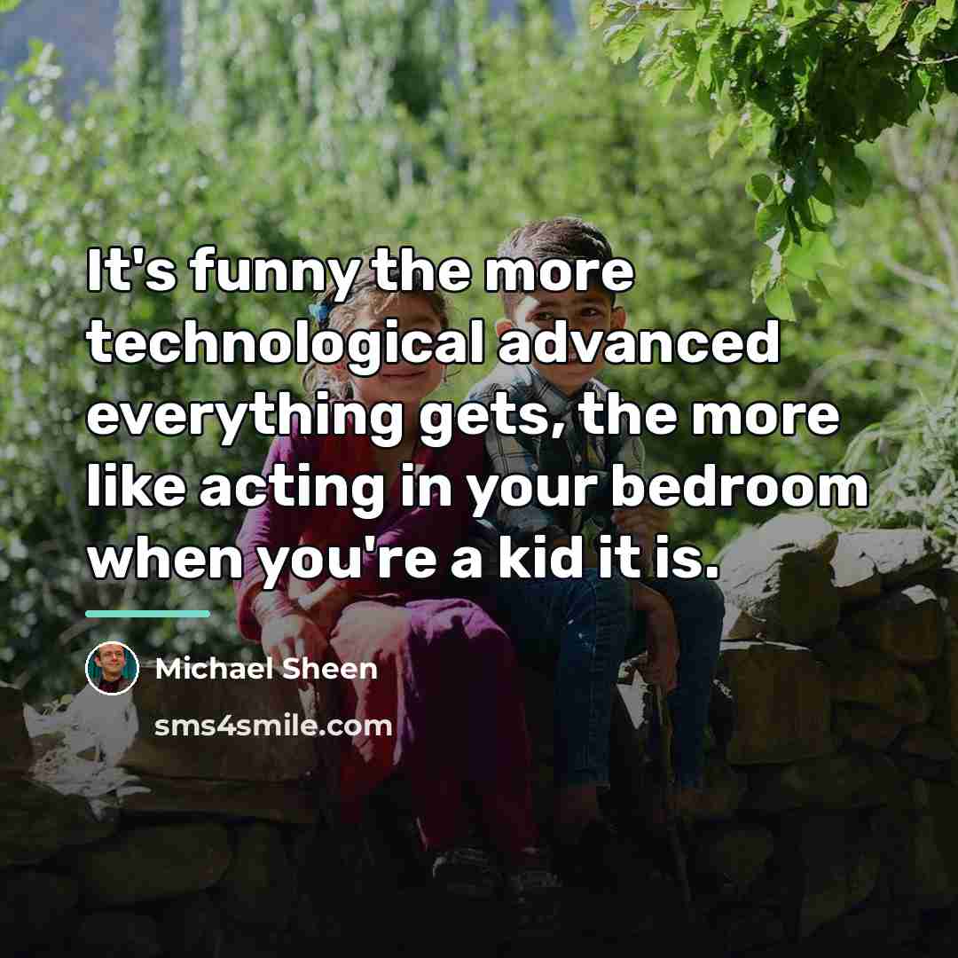 “It's funny the more technological advanced everything gets, the more…” quote by Michael Sheen
