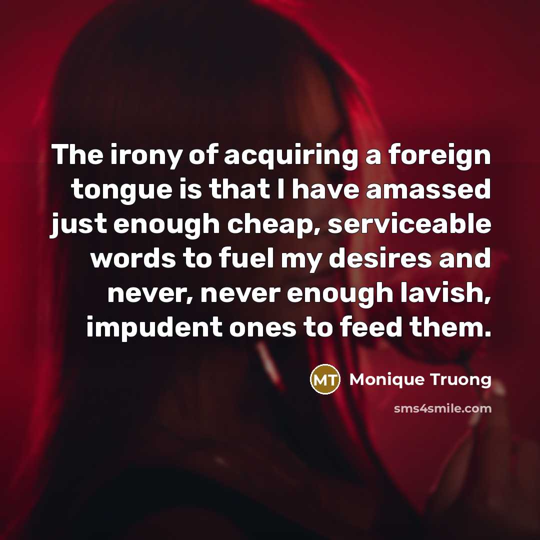“The irony of acquiring a foreign tongue is that I…” quote by Monique Truong