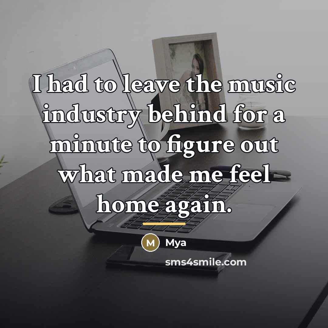 “I had to leave the music industry behind for a…” quote by Mya