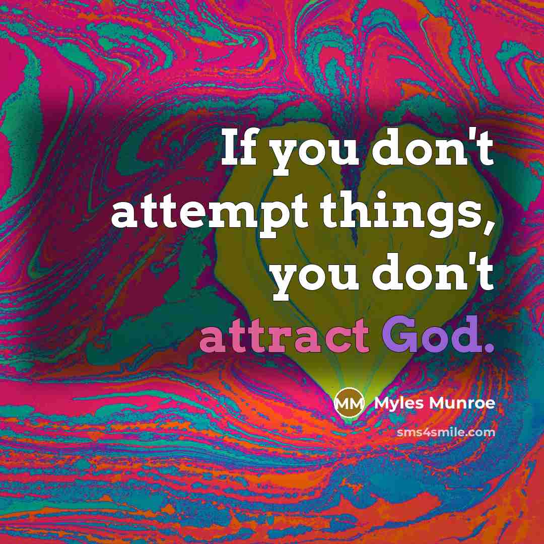 “If you don't attempt things, you don't attract God.” quote by Myles Munroe