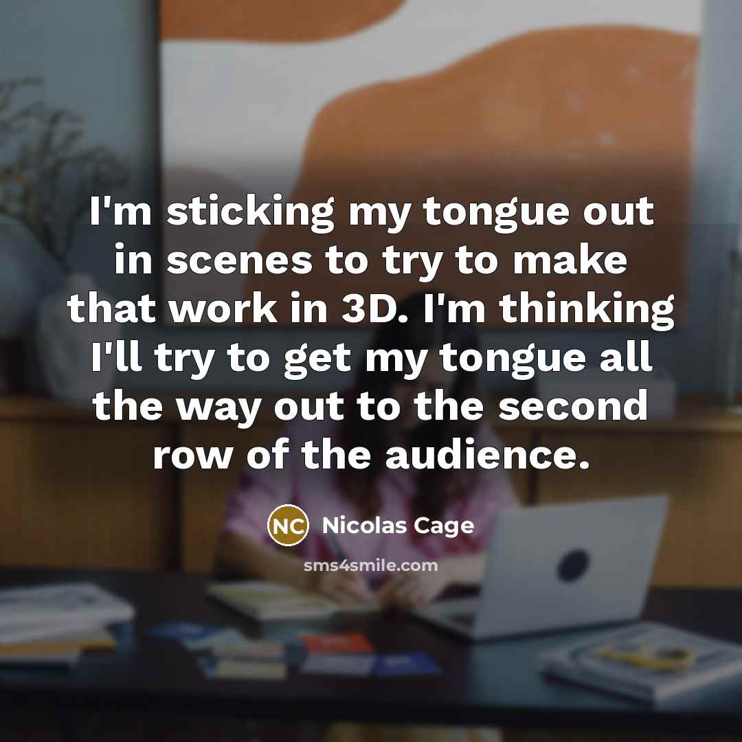 “I'm sticking my tongue out in scenes to try to…” quote by Nicolas Cage