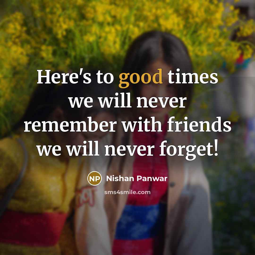 “Here's to good times we will never remember with friends…” quote by Nishan Panwar