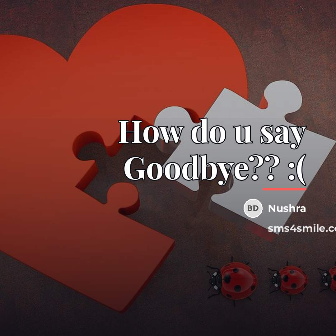 “How do u say Goodbye?? :(…” quote by Nushra