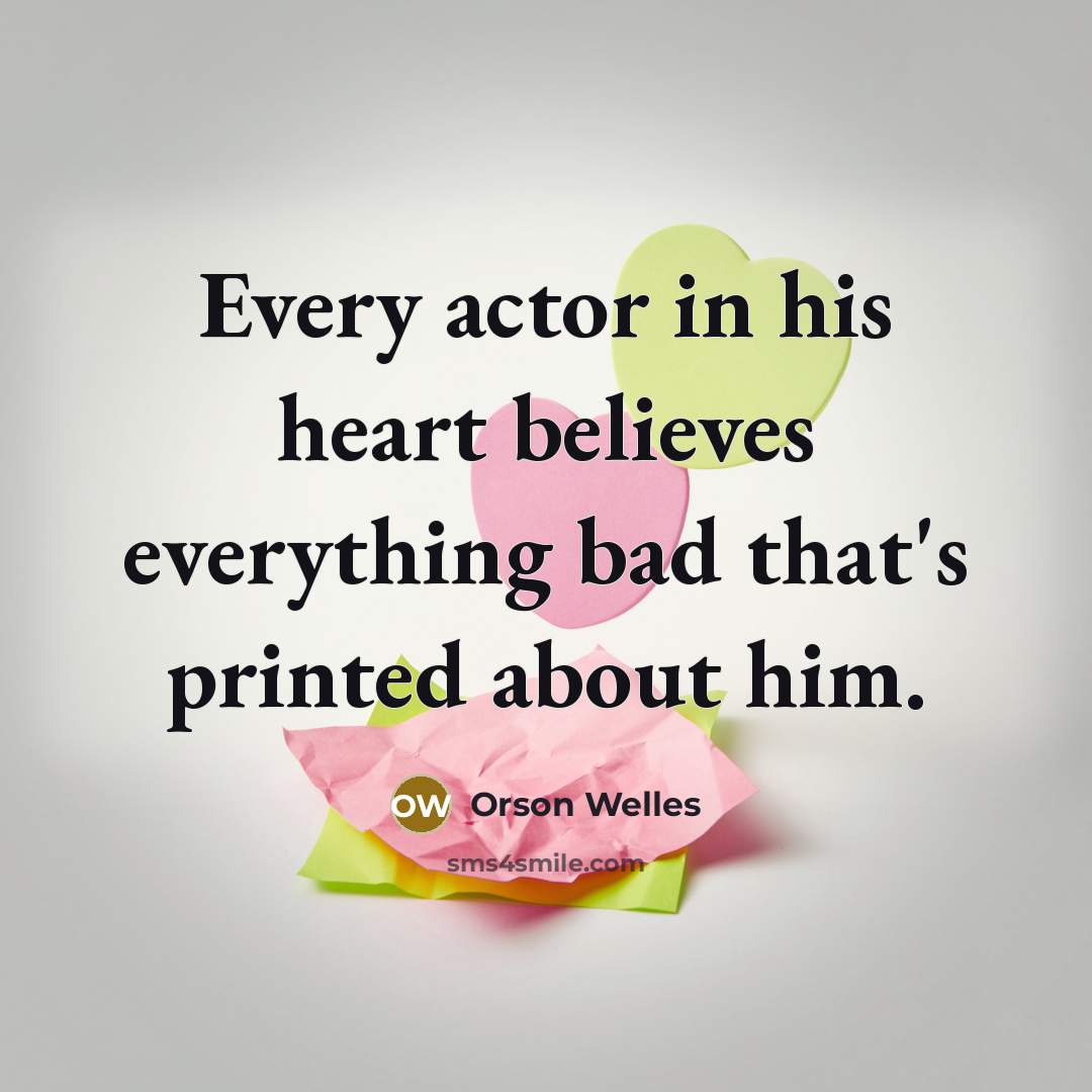 “Every actor in his heart believes everything bad that's printed…” quote by Orson Welles