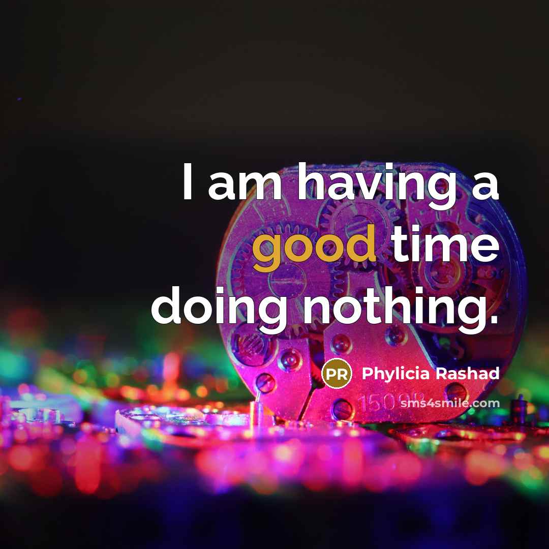 “I am having a good time doing nothing.” quote by Phylicia Rashad