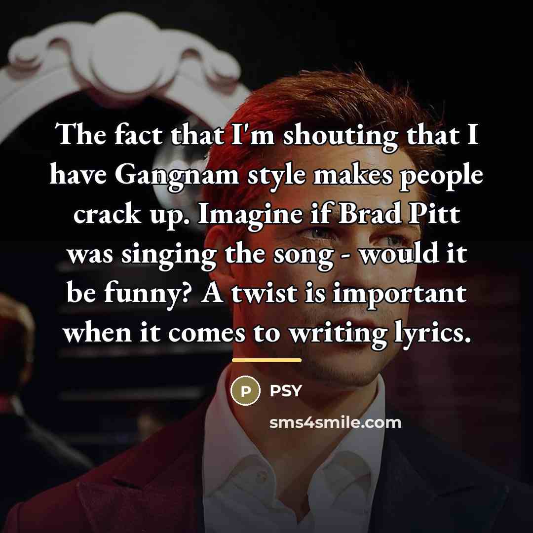 “The fact that I'm shouting that I have Gangnam style…” quote by PSY