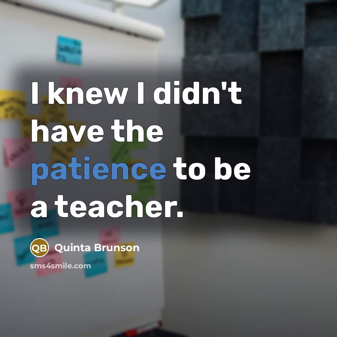 “I knew I didn't have the patience to be a…” quote by Quinta Brunson